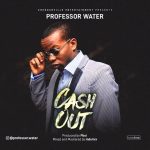 MUSIC: Professor Water – Cash Out