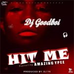 MUSIC: DJ GOODBOI FT. AMAZING YPEE – HIT ME