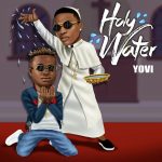 MUSIC: Yovi Ft Wizkid – Holy Water