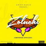 MUSIC: Emperor Ephizee – Zoluchi || @Emperor_Ephizee
