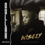MUSIC: Dullar – Wisely