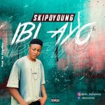 MUSIC: Skipoyoung – Ibi Ayo (Prod. JiggaBoy)