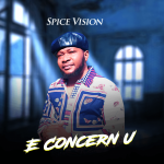 MUSIC: Spice Vision – E Concern You