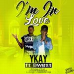 MUSIC: Ykay Ft Dwest _ I’m In Love Prod By MD @Ykay_official