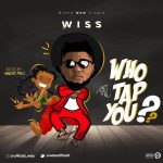 MUSIC: Wiss – Who Tap You???