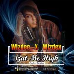 MUSIC: Wizdee X wizdex — Gat me high