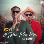 MUSIC: Yovi ft. Skiibii – Osha Pra Pra [Remix] (Prod. by Krizbeatz)