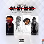 MUSIC: WizzyPro ft. StoneBwoy x Dr Jazz x Wilfresh – On My Mind