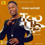 MUSIC: Yung Nature – Top Up(Prod By Mobidykes)