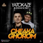 MUSIC: Yatokaze ft Emmanosky – Cheaka Ghorom