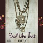 MUSIC: Tonee c – Bad Like That (produced by tonee c)