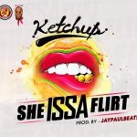 MUSIC: Ketchup – She Issa Flirt