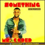 MUSIC: Mr Coded – Something (Prod. by Mr Emmie)