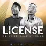 MUSIC: Dj Joe Ft. Maad & Sonice – License