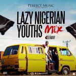 MIXTAPE: DJ Maff – Lazy Nigerian Youths Mix