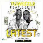 MUSIC: Mr Tu’wizzle Ft. Seriki – Latest (Remix)