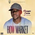 MUSIC: Owayne Cuash – How Market @OwayneCuash ‏@DjjeffentworldP