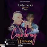 MUSIC: Cecho Depay Ft Ykay _ Come Be My Woman @Ykay_official @Sootunes