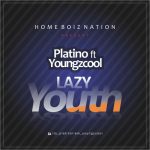 MUSIC: Platino Ft Youngzcool – Lazy Youth