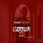 MUSIC: Hightunex – Shanu Mi