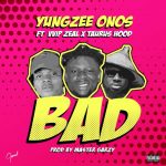 MUSIC: Yungzee Onos Ft VVIP Zeal X Taurushood – BAD (Prod by Master Garzy)