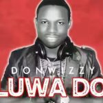 MUSIC: DON WIZZY – Oluwa Doh