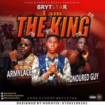 BrytStar Ft. Honoured Guy X Armylace — I Am The King_Prod. By BrytStar