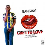 MUSIC: Banging – Ghetto Love