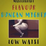 MUSIC: Masterkraft – Low Waist Ft. Flavour & Duncan Mighty