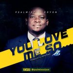 MUSIC: YOU LOVE ME SO by PSALMIST ODYON