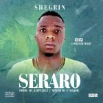 MUSIC: Shegrin – Seraro (Prod By. JayPizzle)
