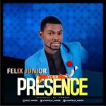 MUSIC + LYRICS: YOUR PRESENCE – FELIX JUNIOR || @IAMFELIX_JUNIOR