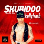 MUSIC: Kellyfresh – Skubidoo (Prod. By Twice E)