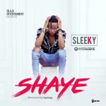 MUSIC: Sleeky – Shaye (Prod. by Fashizey)