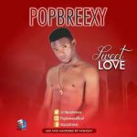 MUSIC: Popbreexy – Sweet Love