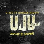 MUSIC: B-Red – UJU (Remix) Ft. Duncan Mighty