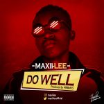 MUSIC: Maxii Lee – Do Well