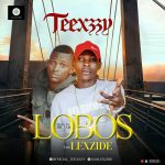 MUSIC: Teexzzy Ft Lexzide – LOBOS