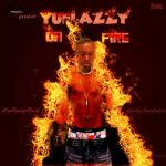 MUSIC: Yuflazzy – On Fire | Prod by. Sdyney