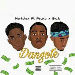 MUSIC: Martolex ft psyko x B.u.k-Dangote