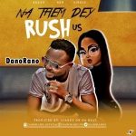 MUSIC: DanoRano – Na Dem Dey Rush Us (Prod By. Ajarny On Da Beat)