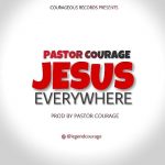 MUSIC: Jesus Everywhere by Pastor Courage