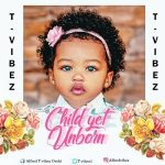 MUSIC: T – Vibez – Child Yet Unborn