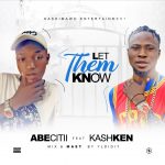 MUSIC: Abecitii Ft Kash Ken – Let Them Know