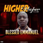 MUSIC: Blessed Emmanuel – Higher Higher – Prod by Don