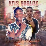 MUSIC: KRIS EDALOK – GBE BODY E ( GBESE) FT. WALEXY