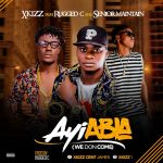 MUSIC: Xkizz — Ayi abia ft Rugged C and Senior Maintain (Prod. By Rugged C)