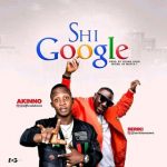 MUSIC: Akinno Ft. Seriki – Shi Google