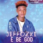 MUSIC: Jeffozki – E Be God (@iamJeffozki)