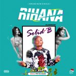 MUSIC: Solid B – Rihana